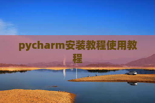 pycharm安装教程使用教程